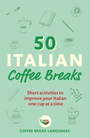 50 Italian Coffee Breaks: Short activities to improve your Italian one cup at a time 1399802399 Book Cover