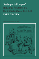 'An Impartial Umpire': Industrial Relations and the Canadian State 1900-1911 0802064019 Book Cover