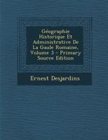 Géographie Historique Et Administrative De La Gaule Romaine; Volume 3 1021338141 Book Cover