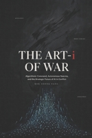 The ART-i of War: Algorithmic Command, Autonomous Swarms, and the Strategic Future of AI in Conflict B0HMJCB3KQ Book Cover