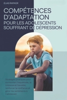 COMPÉTENCES D'ADAPTATION POUR LES ADOLESCENTS SOUFFRANT DE DÉPRESSION: Stratégies pratiques pour surmonter l'inquiétude, la tristesse et l'anxiété, ... gérer les sentiments à l'a (French Edition) B0F2F9R9L5 Book Cover
