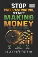 Stop Procrastinating, Start Making Money: Turn Focus Into Income (THE EXECUTION CODE SERIES) B0H22FP8QW Book Cover