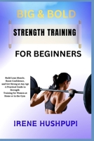 BIG & BOLD STRENGTH TRAINING FOR WOMEN: •Build Lean Muscle, •Boost Confidence, •and Get Strong at Any Age •A Practical Guide to Strength •Training for Women at Home or in the Gym B0FGXRMCDC Book Cover