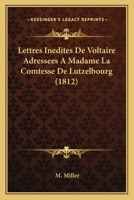 Lettres Inedites De Voltaire Adressees A Madame La Comtesse De Lutzelbourg (1812) 127349220X Book Cover