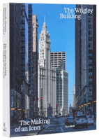 The Wrigley Building: The Making of an Icon 084784336X Book Cover