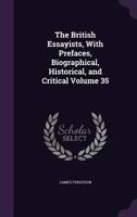 The British Essayists, With Prefaces, Biographical, Historical, and Critical Volume 35 1356266010 Book Cover