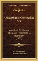 Aristophanis Comoediae V3: Accedunt Perditarum Fabularum Fragmenta Ex Recensione (1837) 1120522382 Book Cover