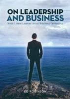 On Leadership and Business: What I Have Learned About Business Leadership 1947825240 Book Cover