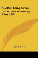 A Little Thing Great: Or The Dance And Dancing School 116643592X Book Cover