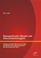 Demografischer Wandel Und Altersarbeitslosigkeit: Arbeitssuchende Menschen AB 50+ Am Beispiel Der Osterreichischen Bundeshauptstadt Wien 395850566X Book Cover