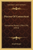 Diocese Of Connecticut: Formative Period, 1784-1791 (1913) 0548733449 Book Cover