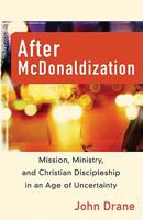 After McDonaldization: Mission, Ministry, and Christian Discipleship in an Age of Uncertainty 0801036119 Book Cover