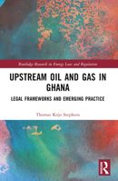Upstream Oil and Gas in Ghana: Legal Frameworks and Emerging Practice 103246268X Book Cover