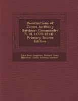 Recollections of James Anthony Gardner: Commander R. N. (1775-1814) - Primary Source Edition 1017423172 Book Cover