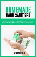 Homemade Hand Sanitizer: The Informative Guide to Make Your Own Active Hand Sanitizer to Protect Yourself against Germs and Bacteria B086PTFQ1W Book Cover