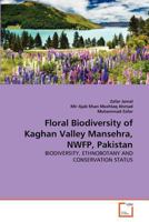 Floral Biodiversity of Kaghan Valley Mansehra, NWFP, Pakistan: BIODIVERSITY, ETHNOBOTANY AND CONSERVATION STATUS 3639357752 Book Cover