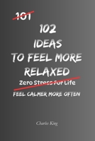 102 Ideas To Feel More Relaxed: No Perfect Calm. No Constant Relaxation. Simple Everyday Ideas To Reduce Tension, Slow Things Down, and Feel More At Ease. (The 102 Series) B0GZKL8DF8 Book Cover