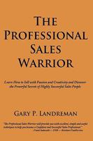 The Professional Sales Warrior: Learn How to Sell with Passion and Creativity and Discover the Powerful Secrets of Highly Successful Sales People 1452004560 Book Cover