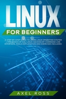 Linux for Beginners: A Step By Step Guide to Learn Linux Operating System + The Basics of Kali Linux Hacking by Command Line Interface - Tools Explanation + Exercises Included 1801825033 Book Cover