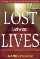 Lost Between Lives: Finding Your Light When the World Goes Dark 0974718637 Book Cover