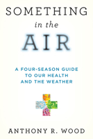 Something in the Air: A Four-Season Guide to our Health and the Weather 1633889963 Book Cover