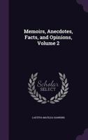 Memoirs, Anecdotes, Facts, and Opinions, Volume 2 1432543695 Book Cover