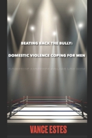 Beating Back The Bully: Domestic Violence Coping For Men B0BBJWHRVP Book Cover