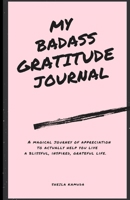 My Badass Gratitude Journal: A Magical Journey of Appreciation to Actually Help You Live a Blissful, Inspired, Grateful life. B0B15YGQHM Book Cover