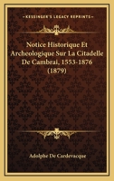 Notice Historique Et Archeologique Sur La Citadelle De Cambrai, 1553-1876 (1879) 1167552083 Book Cover