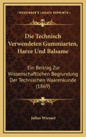 Die Technisch Verwendeten Gummiarten, Harze, und Balsame: Ein Beitrag zur Wissenschaftlichen Begrundung der Technischen Waarenkunde 116113140X Book Cover