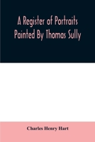 A register of portraits painted by Thomas Sully, 1801-1871, arranged and edited with an introduction and notes 9354008690 Book Cover