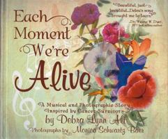 Each Moment We're Alive: A Musical and Photographic Story Inspired by Cancer Survivors 1452518807 Book Cover