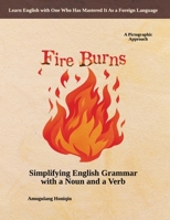 Fire Burns: Simplifying English Grammar with a Noun and a Verb: A Pictographic Approach B0F2D2XFXZ Book Cover