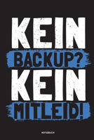 Kein Backup Kein Mitleid - Notizbuch: F�r Administratoren Notizbuch Tagebuch ... Informatiker, Programmierer, Studenten, Entwickler, Coder, Admin, Nerd 1675989680 Book Cover