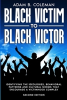 Black Victim To Black Victor: Identifying the ideologies, behavioral patterns and cultural norms that encourage a victimhood complex B0915JT4XD Book Cover