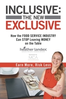 INCLUSIVE: THE NEW EXCLUSIVE: How The FOOD SERVICE INDUSTRY Can STOP Leaving MONEY On The Table. Earn More, Risk Less! 8797276308 Book Cover