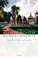 Homes and Haunts: Touring Writers' Shrines and Countries 0198759096 Book Cover