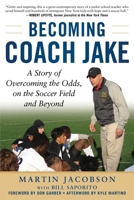 Becoming Coach Jake: A Story of Overcoming the Odds, on the Soccer Field and Beyond 1510742220 Book Cover