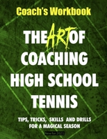 The Art of Coaching High School Tennis: Coach's Workbook 1517216176 Book Cover