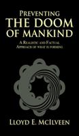 Preventing the Doom of Mankind: A Realistic and Factual Approach of What Is Forming 1490728880 Book Cover