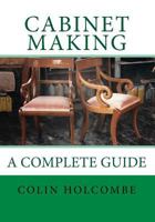 Cabinet Making. a Complete Guide: A Comprehensive Guide to Cabinet Making 154543669X Book Cover