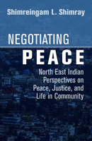 Negotiating Peace: North East Indian Perspectives on Peace, Justice, and Life in Community 1506464483 Book Cover