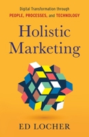 Holistic Marketing: Digital Transformation through People, Processes, and Technology B0CHL5MQJ7 Book Cover