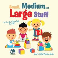 Small, Medium and Large Stuff a Size & Shape Book for Kids 1683278836 Book Cover