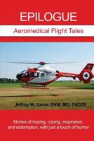 Epilogue: Aeromedical Flight Tales: Stories of Hoping, Coping, Inspiration, and Redemption, with Just a Touch of Humor 1480946737 Book Cover