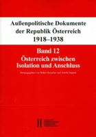 Aussenpolitische Dokumente Der Republik Osterreich 1918 - 1938 Band 12: Osterreich Zwischen Isolation Und Anschluss: 28. September 1937 Bis 15. Marz 1 3700178700 Book Cover