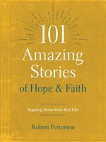101 Amazing Stories of Hope and Faith: Inspiring Stories from Real Life 1496446674 Book Cover