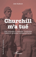 Churchill m'a tué: Une enquête à travers l'indicible histoire grecque contemporaine (French Edition) 2343190852 Book Cover