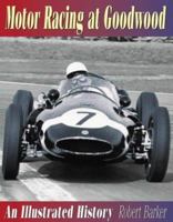 Motor Racing at Goodwood: An Illustrated History 1859832822 Book Cover