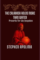 The Calabash Holds More Than Water: Proverbs for the Unspoken B0FGP1M88J Book Cover